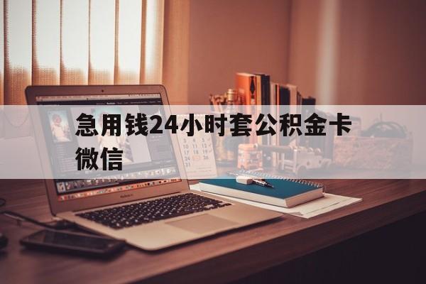 最新急用钱24小时套公积金卡微信方法分析(最方便真实的德清我有一笔公积金,请问有什么办法套现?方法)