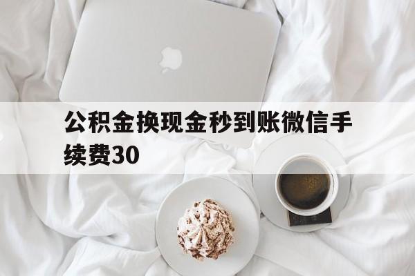 德清关于公积金换现金秒到账微信手续费30的信息