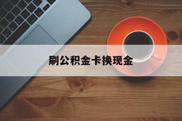 德清最新刷公积金卡换现金方法分析(最方便真实的德清公积金卡提现后能直接转账吗方法)
