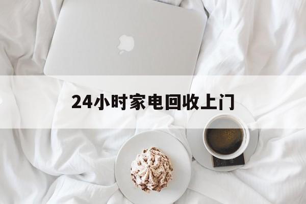 德清最新24小时家电回收上门方法分析(最方便真实的德清24小时家电回收上门安装方法)