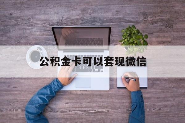 德清最新公积金卡可以套现微信方法分析(最方便真实的德清公积金卡可以绑定微信消费吗方法)