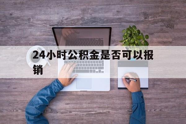 德清最新24小时公积金是否可以报销方法分析(最方便真实的德清24小时公积金是否可以报销住院费用方法)