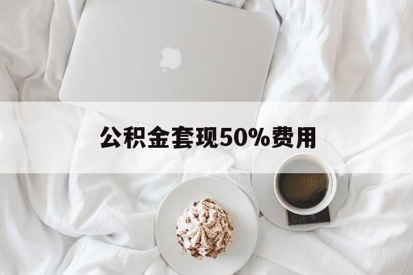 德清最新公积金套现50%费用方法分析(最方便真实的德清公积金套取方法)