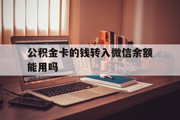 德清最新公积金卡的钱转入微信余额能用吗方法分析(最方便真实的德清公积金的钱转到银行卡里能取出来用吗方法)